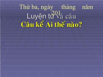 Luyện từ và câu - Bài: Câu kể Ai thế nào?