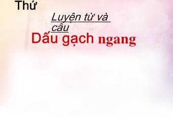 Luyện từ và câu - Dấu gạch ngang