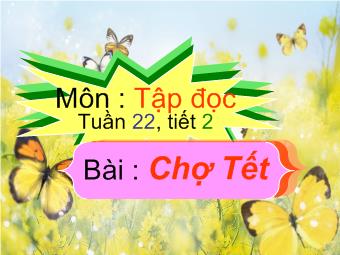 Tập đọc - Tuần 22, tiết 2 - Bài: Chợ Tết