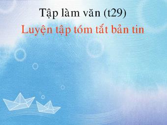 Tập làm văn (tiết 29) Luyện tập tóm tắt bản tin