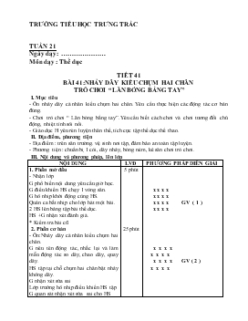 Giáo án Thể dục - Tiết 41 - Bài 41: Nhảy dây kiểu chụm hai chân trò chơi “lăn bóng bằng tay”