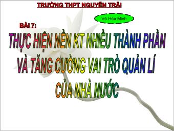 Bài 7: Thực hiện nền kt nhiều thành phần và tăng cường vai trò quản lí của nhà nước - Võ Hòa Minh
