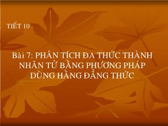 Tiết 10 - Bài 7: Phân tích đa thức thành nhân tử bằng phương pháp dùng hằng đẳng thức