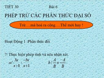 Tiết 30 - Bài 6: Phép trừ các phân thức đại số