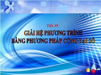 Tiết 39: Giải hệ phương trình bằng phương pháp cộng đại số