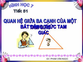 Tiết 51: Quan hệ giữa ba cạnh của một tam giác bất đẳng thức tam giác