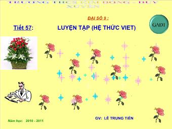 Tiết 57: Luyện tập Hệ thức Viet  - Lê Trung Tiến