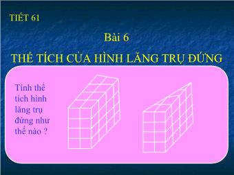 Tiết 61 - Bài 6: Thể tích của hình lăng trụ đứng