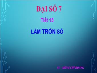 Tiết 15: Làm tròn số - Mông Chí Hoàng