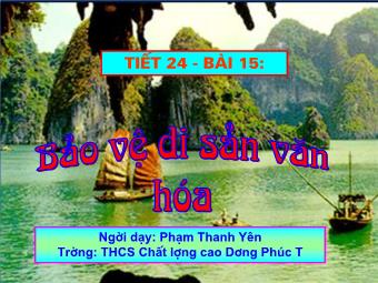 Tiết 24 – Bài 15: Bảo vệ di sản văn hóa - Phạm Thanh Yên