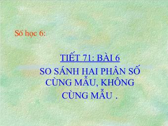 Tiết 71 - Bài 6: So sánh hai phân số cùng mẫu, không cùng mẫu