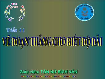 Tiết 11 - Bài 9: Vẽ đoạn thẳng cho biết độ dài - Tôn Nữ Bích Vân