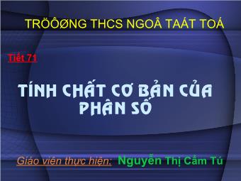 Tiết 71: Tính chất cơ bản của phân số - Nguyễn Thị Cẩm Tú