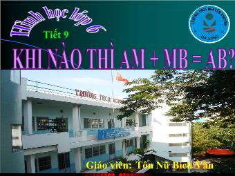 Tiết 9: Khi nào thì AM + MB = AB? - Tôn Nữ Bích Vân