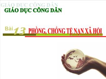 Bài giảng Bài 13:  Phòng, chống tệ nạn xã hội (tiết 1)