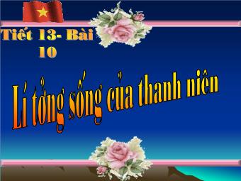 Bài giảng Tiết 13 - Bài 10: Lí tưởng sống của thanh niên (tiếp)