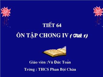 Bài giảng Tiết 64: Ôn tập chương IV ( tiết 1)