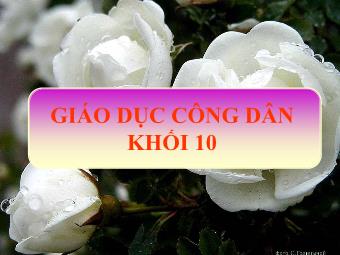 Bài giảng Giáo dục công dân lớp 10 - Bài 12: Công dân với tình yêu, hôn nhân và gia (Tiết 2)