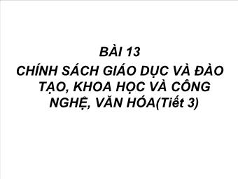 Bài giảng Giáo dục công dân lớp 10 - Bài 13: Chính Sách Giáo Dục Và Đào Tạo, Khoa Học Và Công Nghệ, Văn Hóa(tiết 3)