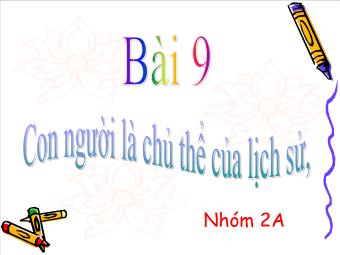 Bài thuyết trình - Bài 9: Con người là chủ thể của lịch sử, là mục tiêu phát triển của xã hội