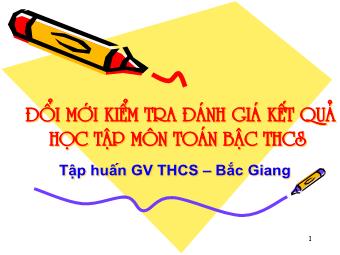 Đổi Mới Kiểm Tra Đánh Giá Kết Quả Học Tập Môn Toán Bậc Thcs Tập Huấn GV THCS – Bắc Giang