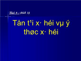 Giáo án Giáo dục công dân lớp 10 - Bài 8: Tồn Tại Xã Hội Và Ý Thức Xã Hội (tiết 3)