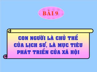 Giáo Án Giáo Dục Công Dân Lớp 10 - Bài 9: Con Người Là Chủ Thể Của Lịch Sư, Là Mục Tiêu Phát Triển Của Xã Hội