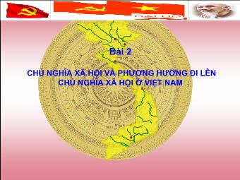 Bài giảng Bồi dưỡng lý luận chính trị cho Đảng viên - Bài 2: Chủ Nghĩa Xã Hội Và Phương Hướng Đi Lên Chủ Nghĩa Xã Hội Ở Việt Nam