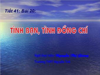 Bài Giảng Giáo Dục Công Dân Lớp 10 - Nguyễn Thị Giang - Tiết 41 - Bài 20: Tình Bạn, Tình Đồng Chí