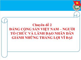Chuyên Đề 2 Đảng Cộng Sản Việt Nam – Người Tổ Chức Và Lãnh Đạo Nhân Dân Giành Những Thắng Lợi Vĩ Đại