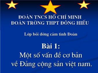 Bài giảng Bồi dưỡng cảm tình Đoàn Bài 1: Một số vấn đề cơ bản về Đảng cộng sản Việt Nam