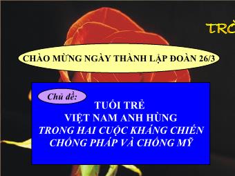 Bài giảng Hoạt động ngoài giờ lên lớp - Chủ Đề: Tuổi Trẻ Việt Nam Anh Hùng Trong Hai Cuộc Kháng Chiến Chống Pháp Và Chống Mỹ