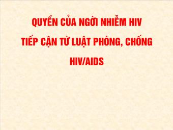 Bài giảng Quyền Của Người Nhiễm HIV Tiếp Cận Từ Luật Phòng, Chống HIV/AIDS