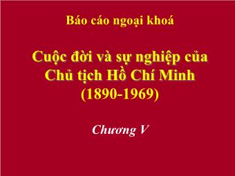 Báo cáo ngoại khoá Cuộc đời và sự nghiệp của Chủ tịch Hồ Chí Minh (1890 - 1969) - Chương V: Xây dựng chính quyền dân chủ nhân dân lãnh đạo cuộc kháng chiến chống pháp (1945 - 1954)