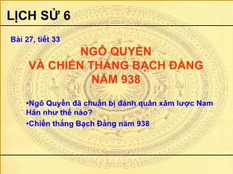 Bài giảng Lịch sử 6 - Bài 27 - Tiết 33: Ngô quyền và chiến thắng Bạch Đằng năm 938