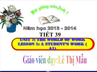 Bài giảng Tiếng Anh lớp 7 - Tiết 39 - Unit 7: The world of work - Lesson 1: A student’s work (a1)