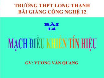 Bài giảng Công nghệ 12 - Bài 14: Mạch điều khiển tín hiệu - Vương Văn Quang