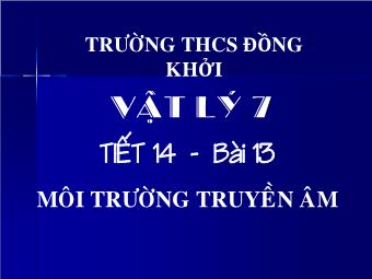 Bài giảng Vật lý 7 - Tiết 14, Bài 13: Môi trường truyền âm - Trường THCS Đồng Khởi