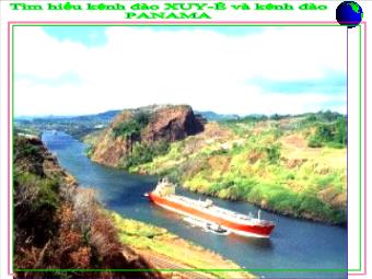 Bài giảng Địa lý 10 Bài 38: Thực hành Viết Báo cáo ngắn về: kênh đào Pa na ma và kênh đào Xuy Ê