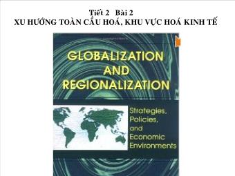 Bài giảng Địa lý 11 Tiết 2 bài 2: Xu hướng toàn cầu hoá, khu vực hoá kinh tế
