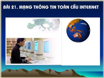 Bài giảng Tin học lớp 10 Bài 21: Mạng thông tin toàn cầu internet