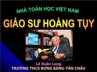 Nhà toán học Việt Nam - Giáo sư Hoàng Tụy