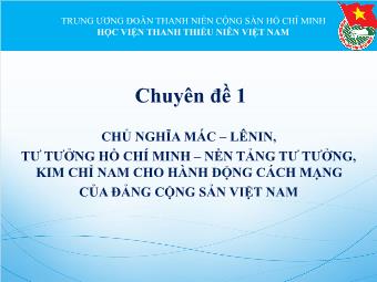 Chuyên đề 1: Chủ nghĩa Mác – Lênin, tư tưởng Hồ Chí Minh – nền tảng tư tưởng, kim chỉ nam cho hành động cách mạng của Đảng cộng sản Việt Nam
